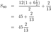 \begin{eqnarray*} S_{80}&=&\frac{12(1+6\frac{1}{2})}{2}+\frac{2}{13} \\ &=& 45 + \frac{2}{13} \\ &=& 45\frac{2}{13} \\ \end{eqnarray*}