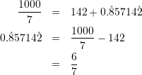 \begin{eqnarray*} \frac{1000}{7}&=&142+0.\dot{8}5714\dot{2} \\ 0.\dot{8}5714\dot{2} &=& \frac{1000}{7} - 142 \\ &=& \frac{6}{7} \end{eqnarray*}