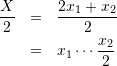 \begin{eqnarray*} \frac{X}{2}&=& \frac{2x_{1} + x_{2}}{2}\\ &=& x_{1} \cdots \frac{x_{2}}{2} \\ \end{eqnarray*}