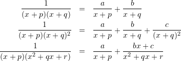\begin{eqnarray*} \frac{1}{(x+p)(x+q)} &=& \frac{a}{x+p} + \frac{b}{x + q}\\ \frac{1}{(x + p)(x + q)^{2}} &=& \frac{a}{x + p} + \frac{b}{x + q} + \frac{c}{(x + q)^{2}}\\ \frac{1}{(x+p)(x^{2}+qx+r)} &=& \frac{a}{x + p} + \frac{bx + c}{x^{2}+qx+r} \end{eqnarray*}
