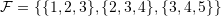 \mathcal{F} = \{\{1,2,3\},\{2,3,4\},\{3,4,5\}\}